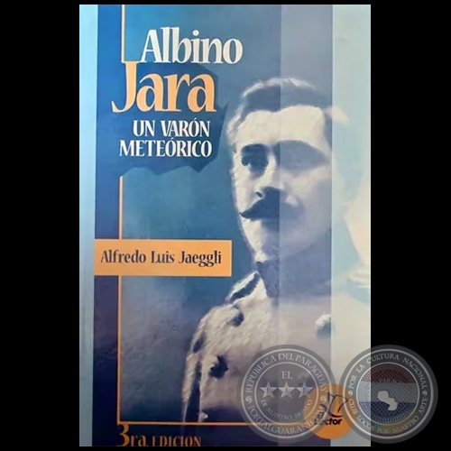 ALBÍNO JARA Un varón meteórico - Por ALFREDO LUIS JAEGGLI - Año 2023